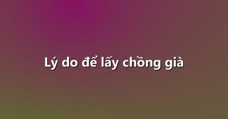 Lý do để lấy chồng già