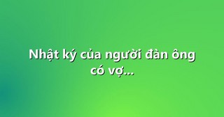 Nhật ký của người đàn ông có vợ…