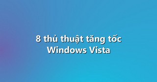 8 thủ thuật tăng tốc Windows Vista