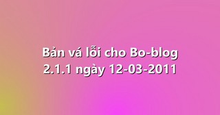 Bản vá lỗi cho Bo-blog 2.1.1 ngày 12-03-2011