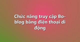 Chức năng truy cập Bo-blog bằng điện thoại di động