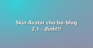 Skin Avatar cho bo-blog 2.1 – đỉnh!!!