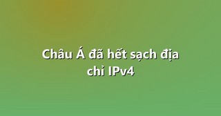 Châu Á đã hết sạch địa chỉ IPv4