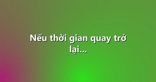 Nếu thời gian quay trở lại…