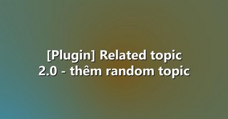 [Plugin] Related topic 2.0 – thêm random topic