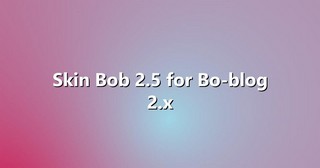 Skin Bob 2.5 for Bo-blog 2.x