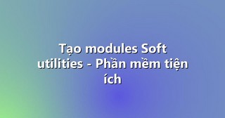 Tạo modules Soft utilities – Phần mềm tiện ích