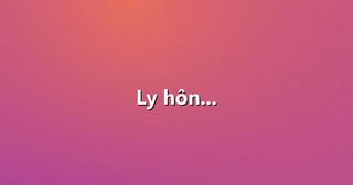 Ly hôn…