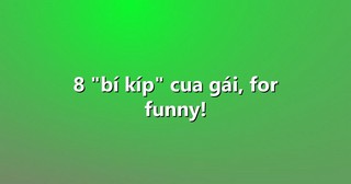 8 “bí kíp” cua gái, for funny!