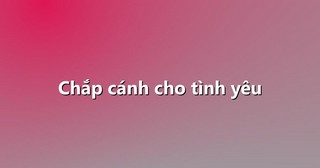 Chắp cánh cho tình yêu