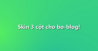 Skin 3 cột cho bo-blog!