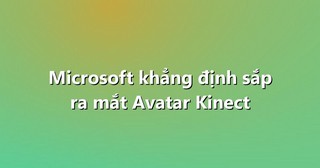 Microsoft khẳng định sắp ra mắt Avatar Kinect