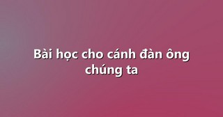 Bài học cho cánh đàn ông chúng ta