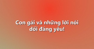 Con gái và những lời nói dối đáng yêu!