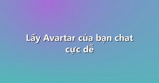 Lấy Avartar của bạn chat cực dễ