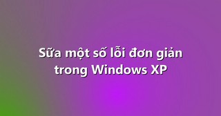 Sữa một số lỗi đơn giản trong Windows XP