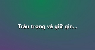 Trân trọng và giữ gìn…