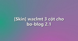 [Skin] waclmt 3 cột cho bo-blog 2.1