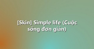 [Skin] Simple life (Cuộc sống đơn giản)