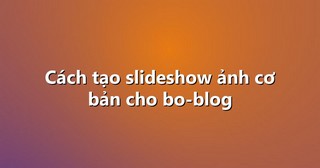 Cách tạo slideshow ảnh cơ bản cho bo-blog