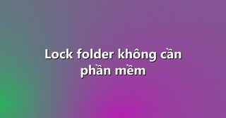 Lock folder không cần phần mềm