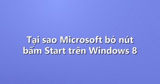 Tại sao Microsoft bỏ nút bấm Start trên Windows 8