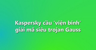 Kaspersky cầu ‘viện binh’ giải mã siêu trojan Gauss