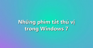 Những phím tắt thú vị trong Windows 7