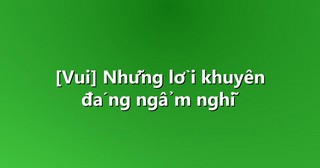 [Vui] Những lời khuyên đáng ngẩm nghĩ