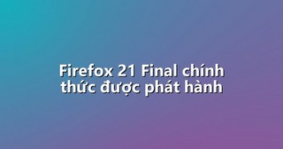 Firefox 21 Final chính thức được phát hành