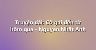 Truyện dài: Cô gái đến từ hôm qua – Nguyễn Nhật Ánh