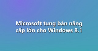 Microsoft tung bản nâng cấp lớn cho Windows 8.1