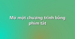 Mở một chương trình bằng phím tắt