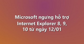 Microsoft ngưng hỗ trợ Internet Explorer 8, 9, 10 từ ngày 12/01